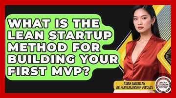 What Is The Lean Startup Method For Building Your First MVP?