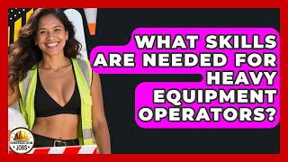 What Skills Are Needed for Heavy Equipment Operators? | Construction Jobs