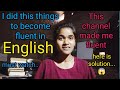 I did this things to become fluent in english  follow  these channel to become fluent speaker 