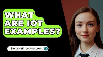 What Are IoT Examples? - SecurityFirstCorp.com