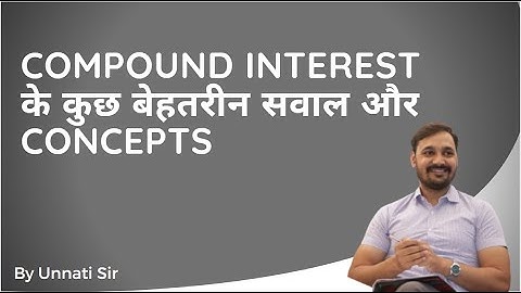 Compound Interest के कुछ बेहतरीन सवाल और Conepts || Maths By Unnati Sir