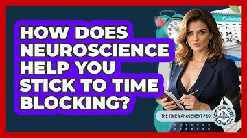 How Does Neuroscience Help You Stick To Time Blocking? - The Time Management Pro