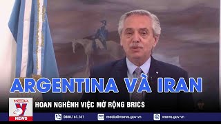 Argentina và Iran hoan nghênh việc mở rộng BRICS - Tin thế giới - VNEWS