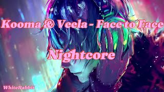 Kooma & Veela - Face to Face (Nightcore)