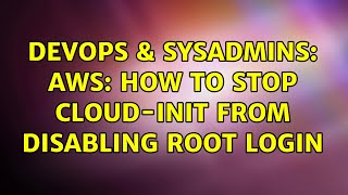DevOps & SysAdmins: AWS: how to stop cloud-init from disabling root login (2 Solutions!!)