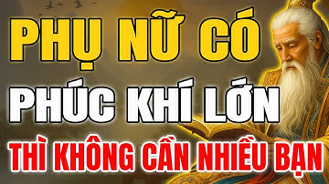 Cổ Nhân Tiết Lộ Vì Sao Phụ Nữ Có Phúc Thường Ít Bạn? Lý Giải Khí Chất Và Phúc Khí | Khắc Họa Cổ Nhân