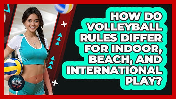 How Do Volleyball Rules Differ For Indoor, Beach, And International Play? - The Volleyball Hub