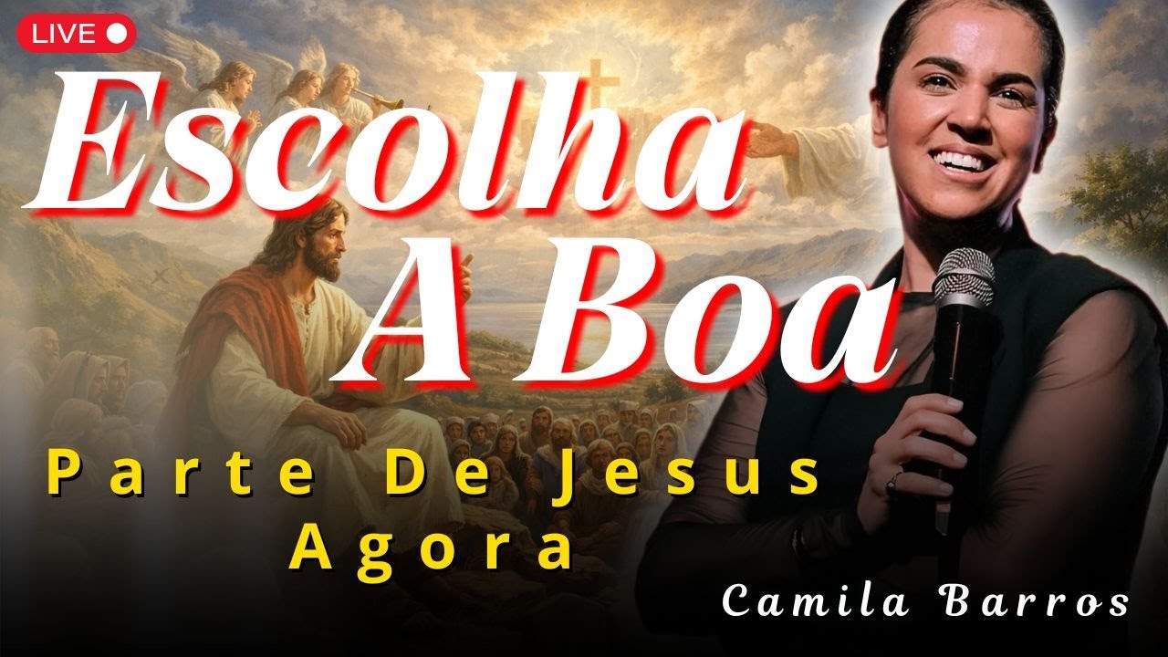 Escolha a Boa Parte e Deixe Deus Ser Senhor da Sua Vida | Camila Barros