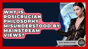 Why Is Rosicrucian Philosophy Misunderstood By Mainstream Views? - Occult Origins Explained