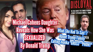 Michael Cohens Daughter Reveals Being Sexualized By Donald Trump  Ivanka Gross Phony Samantha Cohen