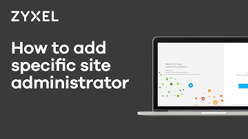 Zyxel Nebula Control Center(NCC) - How to add specific site administrator