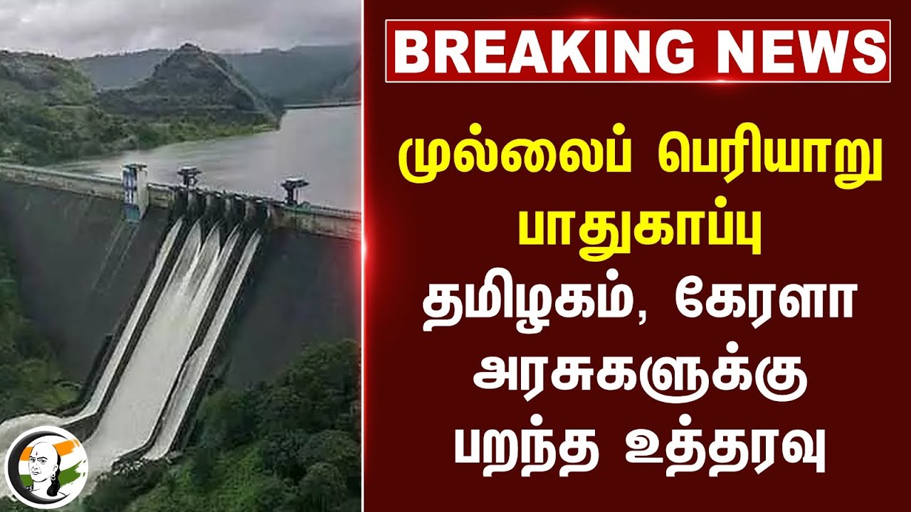 #breakingnews : Mullai periyar Dam பாதுகாப்பு.. தமிழகம், கேரளா அரசுகளுக்கு பறந்த உத்தரவு