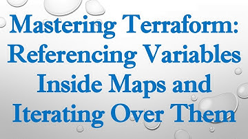 Mastering Terraform: Referencing Variables Inside Maps and Iterating Over Them