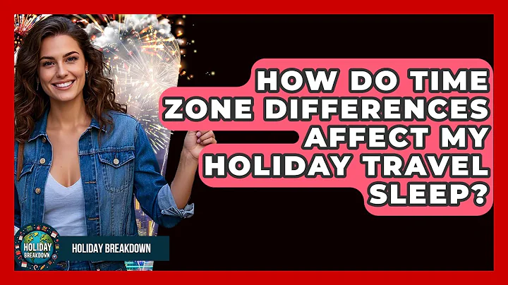 How Do Time Zone Differences Affect My Holiday Travel Sleep? - Holiday Breakdown