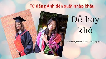 Từ chuyên ngành TIẾNG ANH đến XUẤT NHẬP KHẨU, khó hay dễ, phải học gì, phải làm việc với ai????