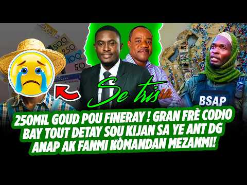 250MIL GOUD POU FINERAY ! GRAN FRÈ CODIO BAY TOUT DETAY SOU KIJAN SA YE ANT DG ANAP AK FANMI KÒMAN