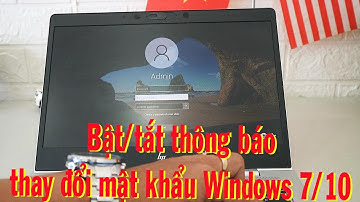 Xử lý máy tính yêu cầu đặt mật khẩu Windows 7/10/11 - Bật tắt thông báo thay đổi mật khẩu máy tính