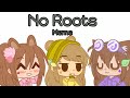 No Roots | Meme | Gacha Club