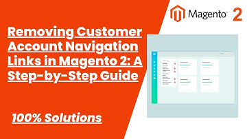 100% Solutions | Removing Customer Account Navigation Links in Magento 2: A Step-by-Step Guide