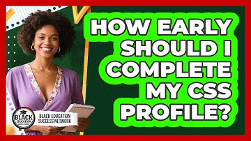 How Early Should I Complete My CSS Profile?