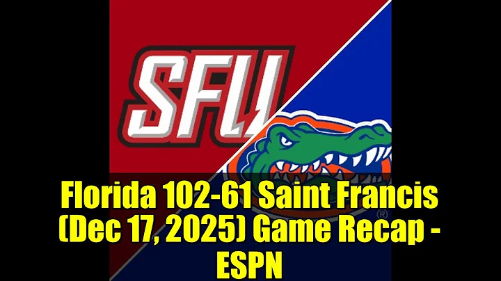 Florida 102-61 Saint Francis (Dec 17, 2025) Game Recap - ESPN