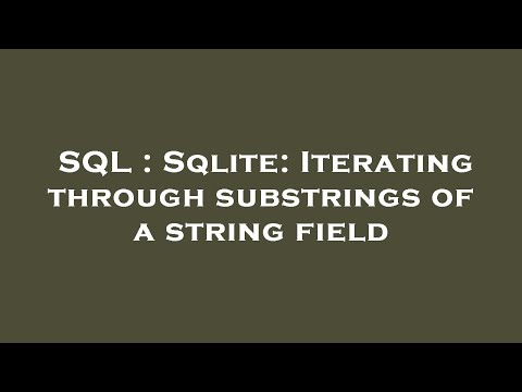 SQL : Sqlite: Iterating through substrings of a string field