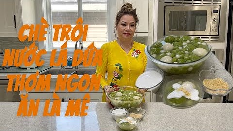 292 - Cách Làm Chè Trôi Nước, Bột Dẻo, Nhân Đặc Biệt Thơm Ngon, Để Lâu Không Bị Cứng