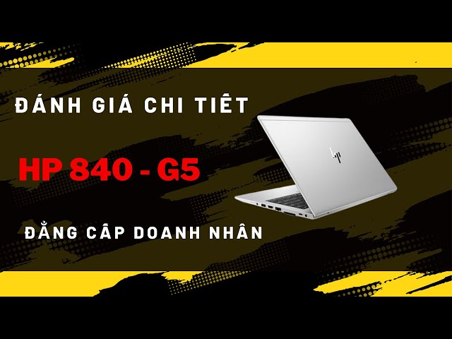 Đánh giá chi tiết Laptop HP Elitebook 840 G5 Giá quá tốt cho sự toàn diện đến từ HP | Nam Hà