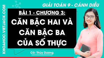 Toán lớp 9 Bài 1: Căn bậc hai và căn bậc ba của số thực - trang 48, 54 | Cánh diều (DỄ HIỂU NHẤT)