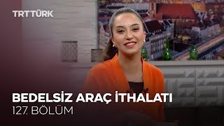 Bedelsiz Araç İthalatı | Rehber  127. Bölüm