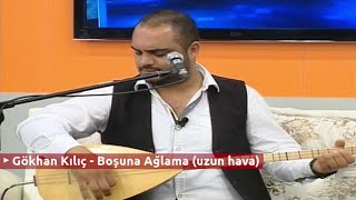 Gökhan Kılıç - Boşuna Ağlama (uzun hava)