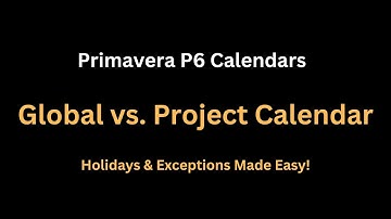 Mastering Primavera P6 Calendars: How Global Calendar Holidays Impact Your Project Schedule!