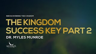 The Kingdom Success Key Part 2 | Dr. Myles Munroe