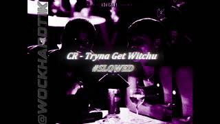 CR   Tryna Get Witchu #SLOWED