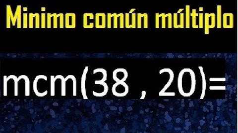 Minimo comun multiplo de 38 y 20 . mcm 38 y 20