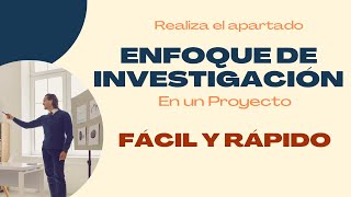 CÓMO REALIZAR EL APARTADO ENFOQUE DE INVESTIGACIÓN EN UN PROYECTO