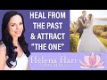 How To Heal From Past Relationships, Move On And Attract The Love Of Your Life | Helena Hart