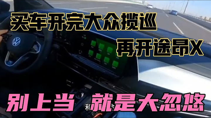 买车开完大众揽巡，再开途昂X，别上当，就是大忽悠 - 天天要闻
