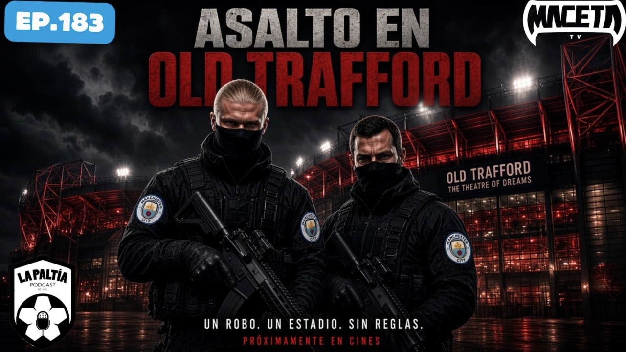 La PaLtía Podcast Ep. 183: Asalto en el Old Trafford