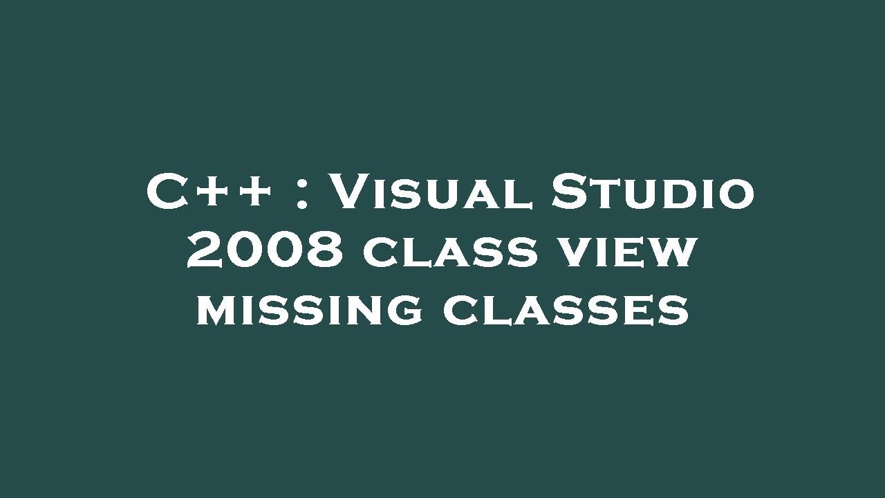 C++ : Visual Studio 2008 class view missing classes - YouTube