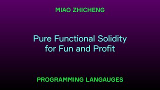 Pure Functional Solidity for Fun and Profit / Miao Zhicheng