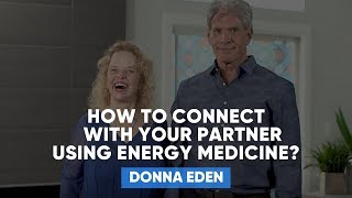 How To Connect With Your Partner Using Energy Medicine? | Donna Eden