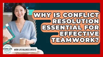 Why Is Conflict Resolution Essential For Effective Teamwork? - Work Life Balance Experts