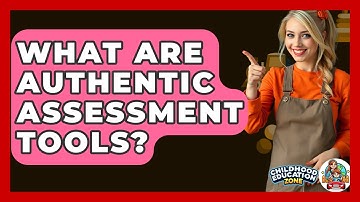 What Are Authentic Assessment Tools? - Childhood Education Zone
