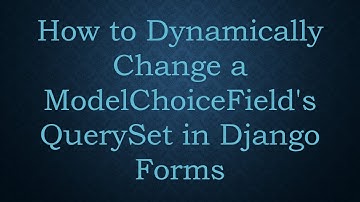 How to Dynamically Change a ModelChoiceField