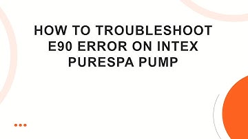 How to Troubleshoot E90 Error on Intex PureSpa Pump