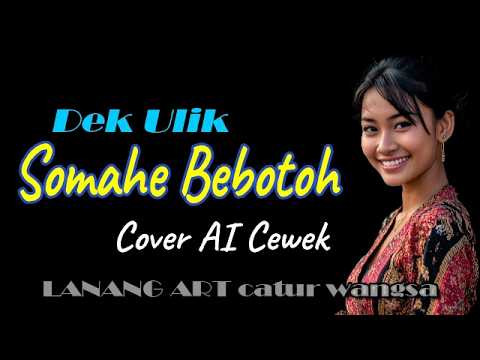 Somahe Bebotoh - Dek Ulik || COVER AI CEWEK — LANANG ART caturwangsa