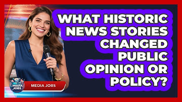 What Historic News Stories Changed Public Opinion Or Policy? - Media Jobs