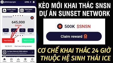 KÈO MỚI KHAI THÁC SNSN DỰ ÁN SUNSET NETWORK CƠ CHẾ KHAI THÁC 24 GIỜ THUỘC HỆ SINH THÁI ICE