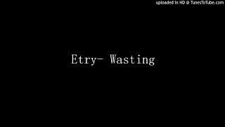 Etry- Wasting